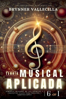 TEORÍA MUSICAL APLICADA 6 en 1: Síntesis exhaustiva de técnicas y conceptos clave para músicos y compositores (Spanish Edition)