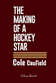 COLE CAUFIELD: THE MAKING OF A HOCKEY STAR