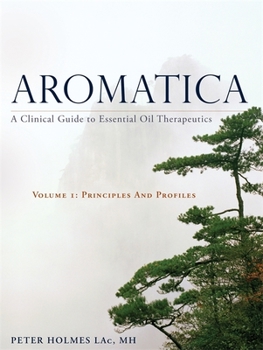 Hardcover Aromatica Volume 1: A Clinical Guide to Essential Oil Therapeutics. Principles and Profiles Book