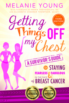 Paperback Getting Things Off My Chest: Charge Head on Into the Battle with Breast Cancer, Armed with These Outstanding Survivor's Tips on How to Stay Sane, Focu Book