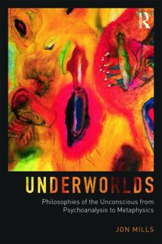 Hardcover Underworlds: Philosophies of the Unconscious from Psychoanalysis to Metaphysics Book