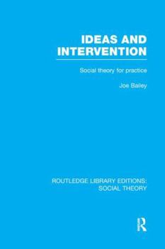 Paperback Ideas and Intervention (Rle Social Theory): Social Theory for Practice Book