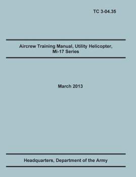 Paperback Aircrew Training Manual, Utility Helicopter Mi-17 Series: The Official U.S. Army Training Manual (Training Circular Tc 3-04.35. March 2013) Book