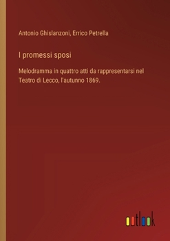 Paperback I promessi sposi: Melodramma in quattro atti da rappresentarsi nel Teatro di Lecco, l'autunno 1869. [Italian] Book