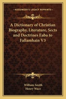 A Dictionary of Christian Biography, Literature, Sects and Doctrines Eaba to Fallamhain V3