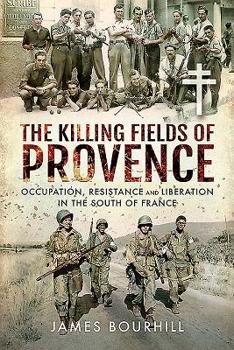 Hardcover The Killing Fields of Provence: Occupation, Resistance and Liberation in the South of France Book