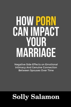 Paperback How Porn Can Impact Your Marriage: Negative Side Effects on Emotional Intimacy And Genuine Connection Between Spouses Over Time Book