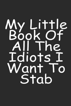 Paperback My Little Book Of All The Idiots I Want To Stab: Lined Notebook Journal Funny Office Work Desk Humor Journaling Book