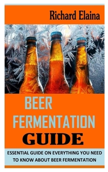 Paperback Beer Fermentation Guide: Essential Guide on Everything You Need To Know About Beer Fermentation Book