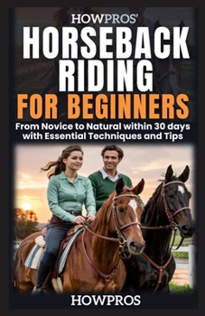 Paperback HowPros' Horseback Riding for Beginners: From Novice to Natural within 30 days with Essential Techniques and Tips Book
