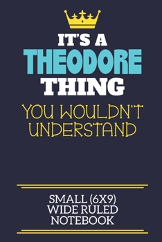 Paperback It's A Theodore Thing You Wouldn't Understand Small (6x9) Wide Ruled Notebook: A cute book to write in for any book lovers, doodle writers and budding Book