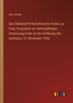 Paperback Das Ständisch-Polytechnische Institut zu Prag: Programm zur fünfzigjährigen Erinnerungs-Feier an die Eröffnung des Institutes, 10. November 1856 [German] Book