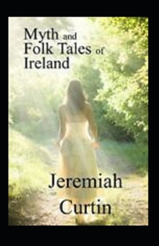 Myths and Folk-lore of Ireland by Jeremiah Curtin: illustrated edition
