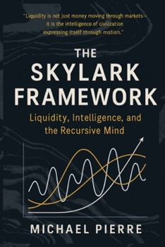 Paperback The Skylark Framework: Liquidity, Intelligence, and the Recursive Mind Book