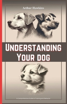 Understanding Your Dog: A Comprehensive Guide to Training and Behaviour B0CMQ2WPMW Book Cover