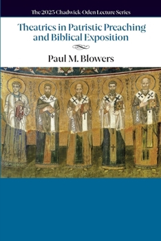 Theatrics in Patristic Preaching and Biblical Exposition (The Chadwick–Oden Lectures)