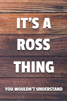 Paperback It's a Ross Thing You Wouldn't Understand: 6x9 Dot Bullet Notebook/Journal Funny Gift Idea Book