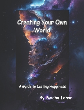 Paperback Creating Your Own World: A Guide to Lasting Happiness Book