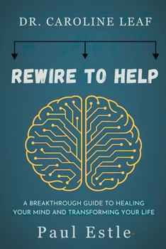 Paperback Dr. Caroline Leaf: Rewire to Help-A Breakthrough Guide to Healing Your Mind and Transforming Your Life Book