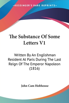 Paperback The Substance Of Some Letters V1: Written By An Englishman Resident At Paris During The Last Reign Of The Emperor Napoleon (1816) Book