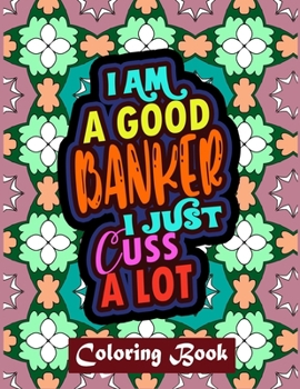Paperback I Am A Good Banker I Just Cuss A Lot: Banker Coloring Book For Adults Swear Word Coloring Book Patterns For Relaxation Book