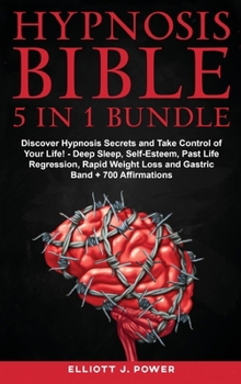 Hardcover Hypnosis Bible - 5 in 1 Bundle: Discover Hypnosis Secrets and Take Control of Your Life! - Deep Sleep, Self-Esteem, Past Life Regression, Rapid Weight Book