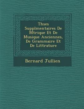 Paperback Th&#65533;ses Suppl&#65533;mentaires De M&#65533;trique Et De Musique Anciennes, De Grammaire Et De Litt&#65533;rature [French] Book