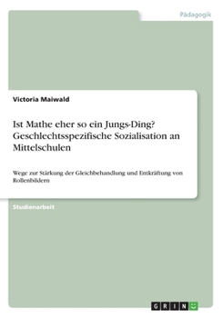 Paperback Ist Mathe eher so ein Jungs-Ding? Geschlechtsspezifische Sozialisation an Mittelschulen: Wege zur Stärkung der Gleichbehandlung und Entkräftung von Ro [German] Book