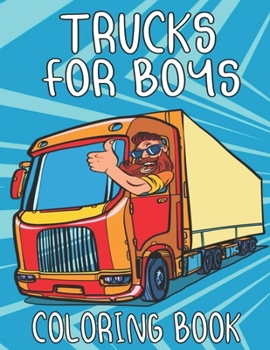 TRUCKS FOR BOYS: A Fun Coloring Book for All Age Filled With Heavy Trucks, Tractors, Diggers and Dumpers