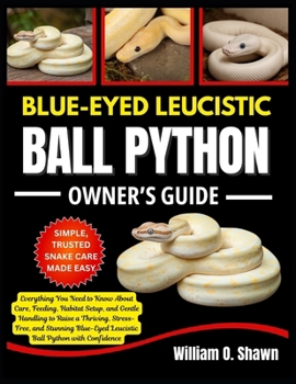 Paperback Blue-Eyed Leucistic Ball Python Owner's Guide: Everything You Need to Know About Care, Feeding, Habitat Setup, and Gentle Handling to Raise a Thriving Book
