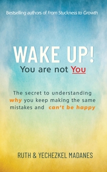 Paperback Wake Up! You Are Not You: The Secret to Understanding Why You Keep Making the Same Mistakes and Can't be Happy Book