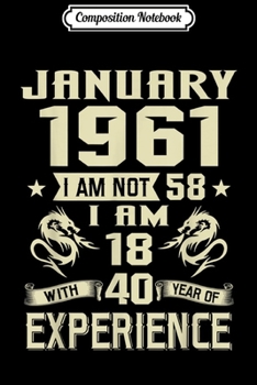 Composition Notebook: January 1961 I Am Not 58 I Am 18 With 40 Year Of Experience  Journal/Notebook Blank Lined Ruled 6x9 100 Pages