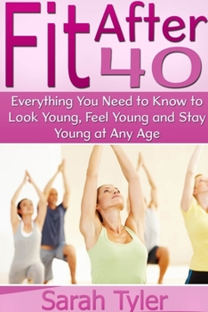 Paperback Fit After 40: Everything You Need to Know to Look Young, Feel Young and Stay Young at Any Age Book