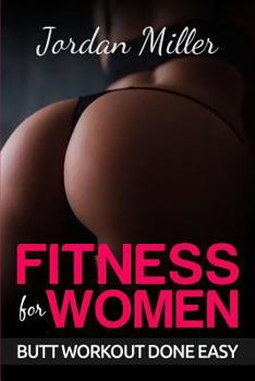 Paperback Fitness for Women: Butt Workout Done Easy: Booty in 30 Days, Powerful Booty Building Tips FREE BONUS: TOP 5 EXERCISES Book