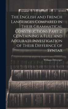 Hardcover The English and French Languages Compared in Their Grammatical Constructions Part 2. Containing a Full and Accurate Investigation of Their Differnce o Book