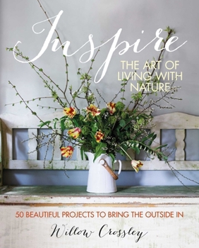 Hardcover Inspire: The Art of Living with Nature: 50 Beautiful Projects to Bring the Outside in Book