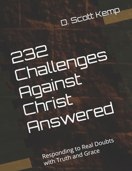 Paperback 232 Challenges Against Christ Answered: Responding to Real Doubts with Truth and Grace Book