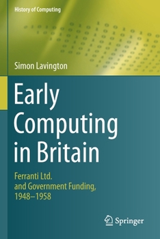 Paperback Early Computing in Britain: Ferranti Ltd. and Government Funding, 1948 -- 1958 Book