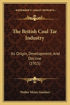 Paperback The British Coal Tar Industry: Its Origin, Development, And Decline (1915) Book