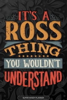 Its A Ross Thing You Wouldnt Understand: Ross Name Planner With Notebook Journal Calendar Personal Goals Password Manager & Much More, Perfect Gift For Ross