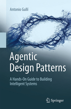 Paperback Agentic Design Patterns: A Hands-On Guide to Building Intelligent Systems Book