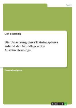 Paperback Die Umsetzung eines Trainingsplanes anhand der Grundlagen des Ausdauertrainings [German] Book