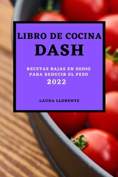 Paperback Libro de Cocina Dash 2022: Recetas Bajas En Sodio Para Reducir El Peso [Spanish] Book