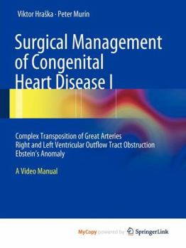 Paperback Surgical Management of Congenital Heart Disease I: Complex Transposition of Great Arteries Right and Left Ventricular Outflow Tract Obstruction Ebstein´s Anomaly A Video Manual Book