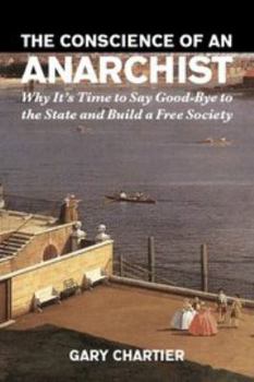 Paperback The Conscience of an Anarchist: Why It's Time to Say Good-Bye to the State and Build a Free Society Book