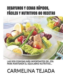 Paperback Desayunos Y Cenas Rápidos, Fáciles Y Nutritivos 60 Recetas: Las DOS Comidas Más Importantes del Día Para Mantener El Equilibrio Nutritivo... [Spanish] Book