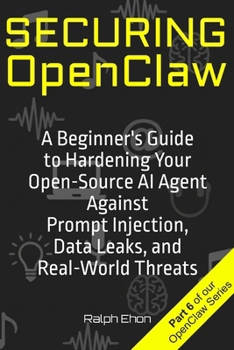 Securing OpenClaw: A Beginner's Guide to Hardening Your Open-Source AI Agent Against Prompt Injection, Data Leaks, and Real-World Threats