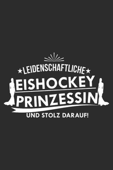 Leidenschaftliche Eishockey Prinzessin und stolz darauf!: 6x9 Zoll (ca. DIN A5) 110 Seiten Punkteraster I Notizbuch I Tagebuch I Notizen I Planer I ... I Hockey I Goalie I Ice I (German Edition)