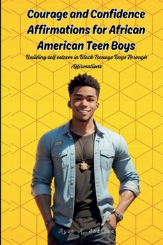 Courage and Confidence Affirmations for African American Teen Boys: Building self esteem in Black Teenage Boys Through Affirmations (Affirmations for African American Empowerment)