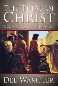 Hardcover The Trial of Christ: A Twenty-First Century Lawyer Defends Jesus Book